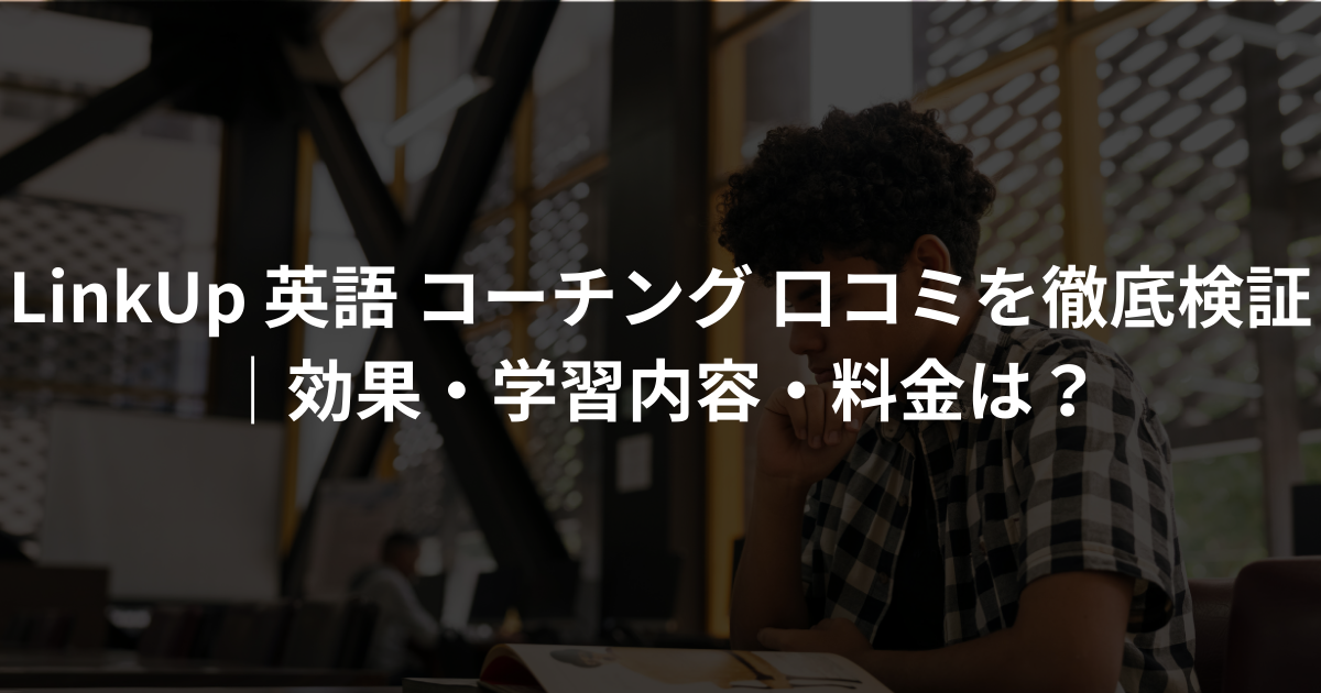 LinkUp(リンクアップ)英語コーチングの評判は？口コミ・料金・効果を 